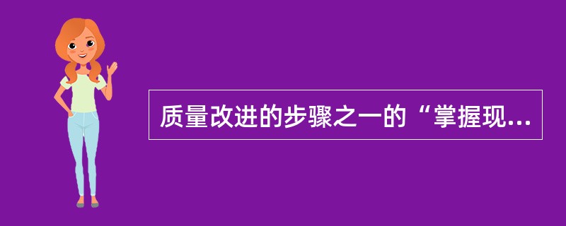 质量改进的步骤之一的“掌握现状”就是（）。