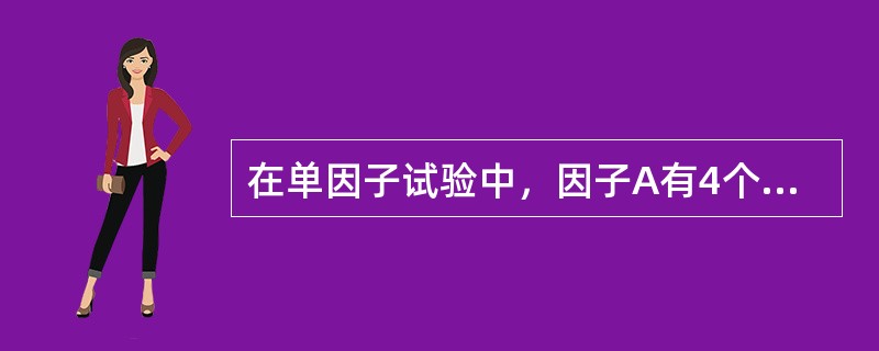 在单因子试验中，因子A有4个水平，其中在水平A1下重复试验8次，在水平A2下重复