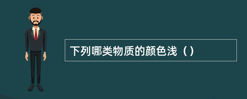 下列哪类物质的颜色浅（）