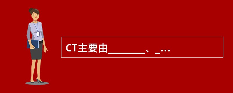 CT主要由_______、_________、_______三部分组成。