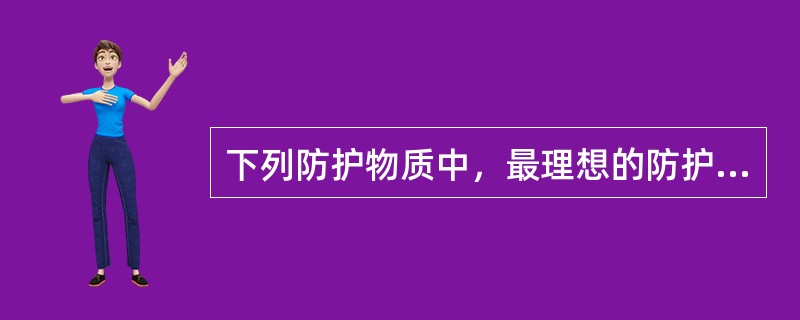 下列防护物质中，最理想的防护物是()