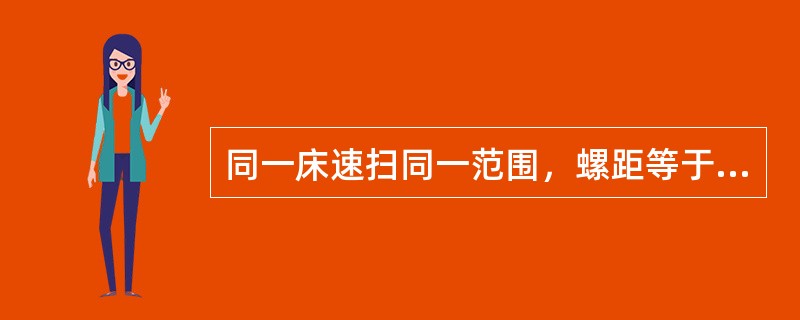 同一床速扫同一范围，螺距等于2与螺距等于1时相比，病人承受剂量的关系是()