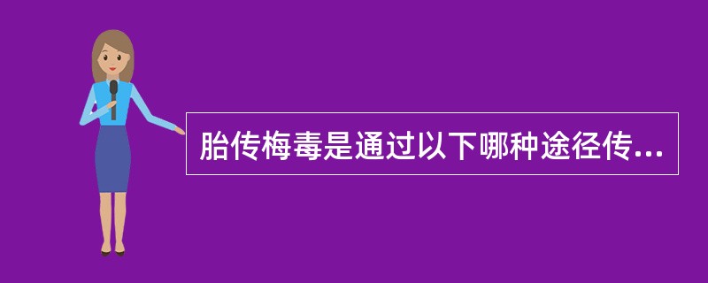 胎传梅毒是通过以下哪种途径传染（）