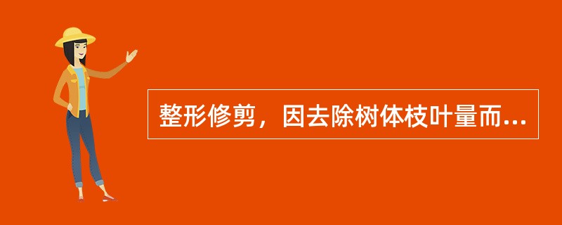 整形修剪，因去除树体枝叶量而显整体抑制作用。