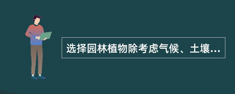 选择园林植物除考虑气候、土壤外，还应考虑哪些因素？