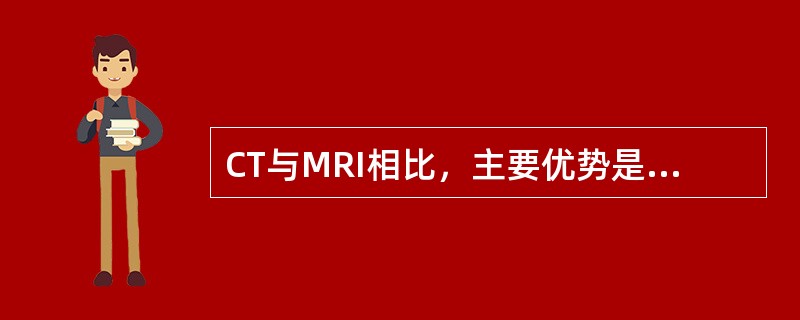 CT与MRI相比，主要优势是下列哪项()