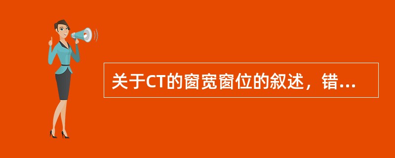 关于CT的窗宽窗位的叙述，错误的是()