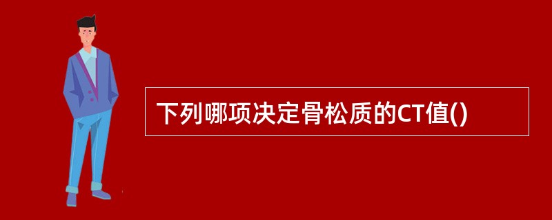 下列哪项决定骨松质的CT值()