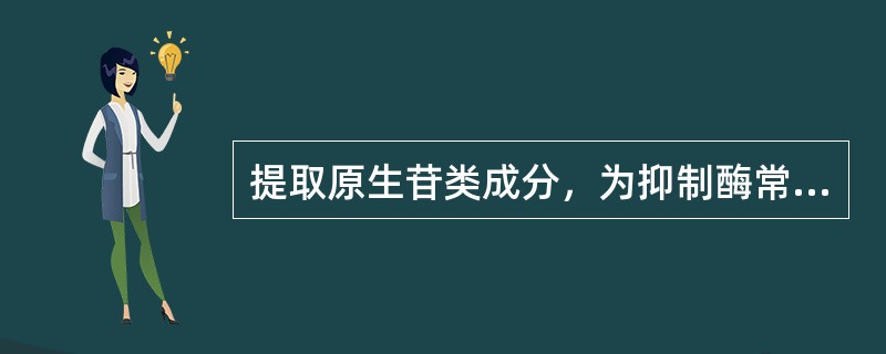 提取原生苷类成分，为抑制酶常用方法之一是加入适量（）