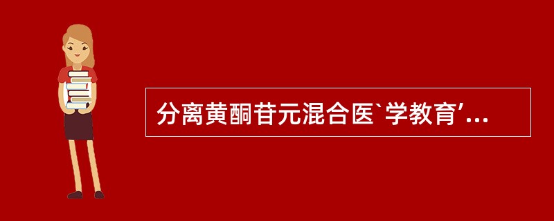 分离黄酮苷元混合医`学教育’网搜集’整理物用（）