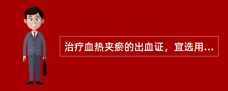 治疗血热夹瘀的出血证，宜选用（）。