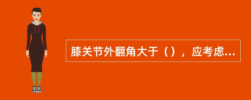 膝关节外翻角大于（），应考虑膝外翻。