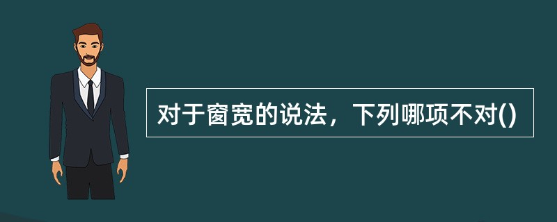 对于窗宽的说法，下列哪项不对()