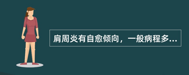 肩周炎有自愈倾向，一般病程多少时间内（）。