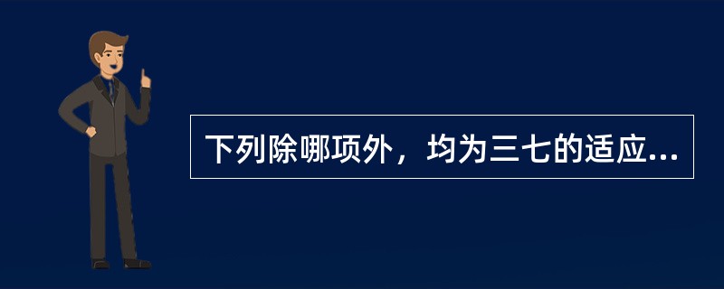 下列除哪项外，均为三七的适应证（）。