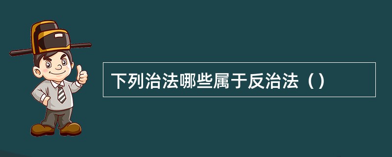 下列治法哪些属于反治法（）
