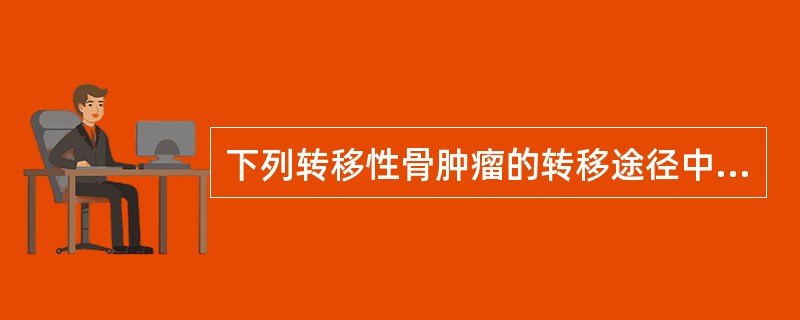 下列转移性骨肿瘤的转移途径中错误的是（）。