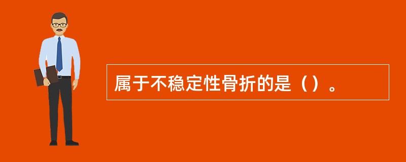 属于不稳定性骨折的是（）。