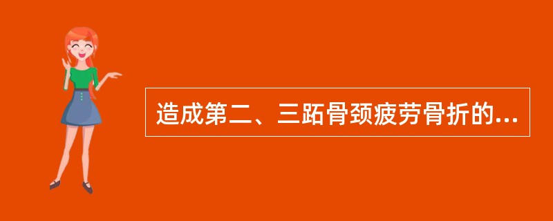 造成第二、三跖骨颈疲劳骨折的原因多是（）。