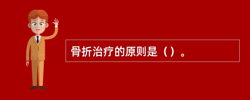 骨折治疗的原则是（）。