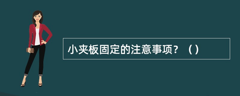 小夹板固定的注意事项？（）