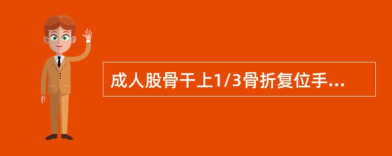 成人股骨干上1/3骨折复位手法，包括（）。