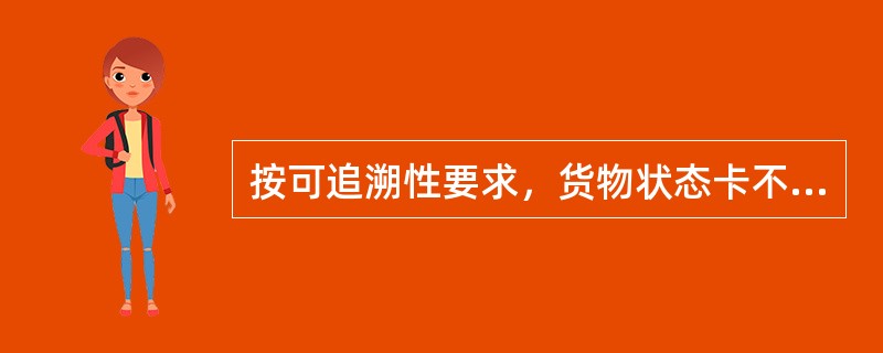 按可追溯性要求，货物状态卡不设置（）状态标志（）