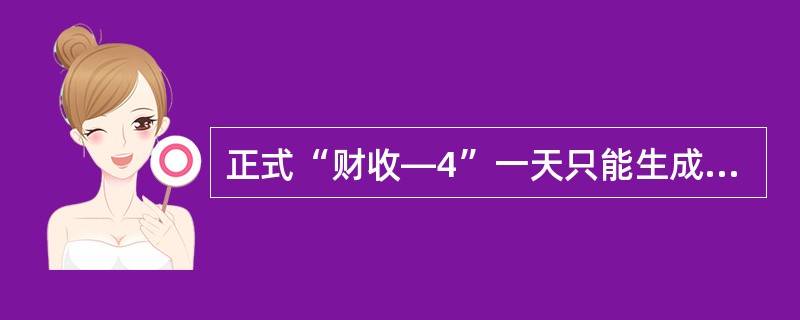 正式“财收—4”一天只能生成一次，是否生成正式“财收—4”由（）确认。