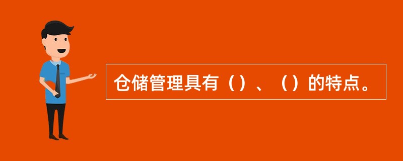 仓储管理具有（）、（）的特点。