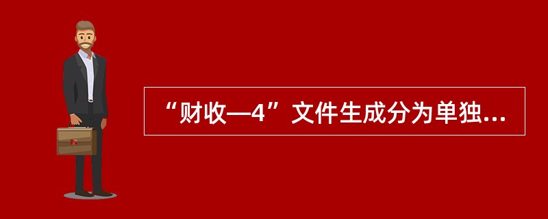 “财收—4”文件生成分为单独生成和（）生成两种形式。