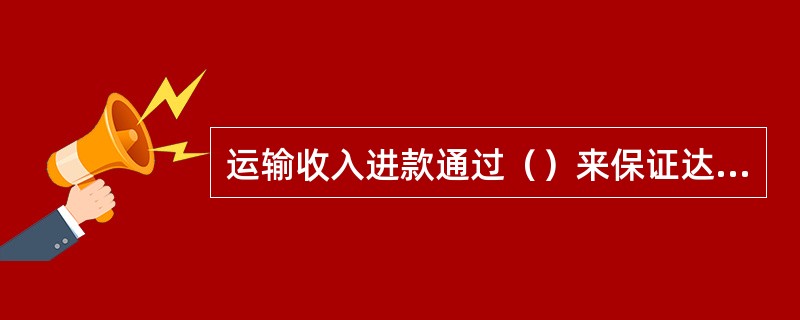 运输收入进款通过（）来保证达到账证相符、账表相符、账款相符。