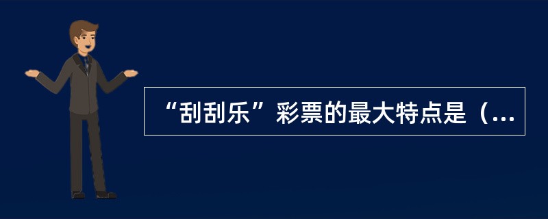 “刮刮乐”彩票的最大特点是（）。