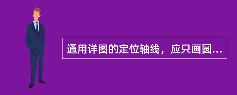 通用详图的定位轴线，应只画圆，不注写轴线编号。