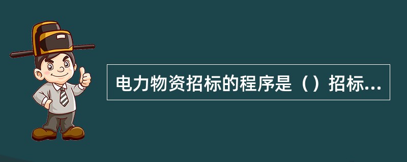 电力物资招标的程序是（）招标、（）招标、电力工程设备招标。