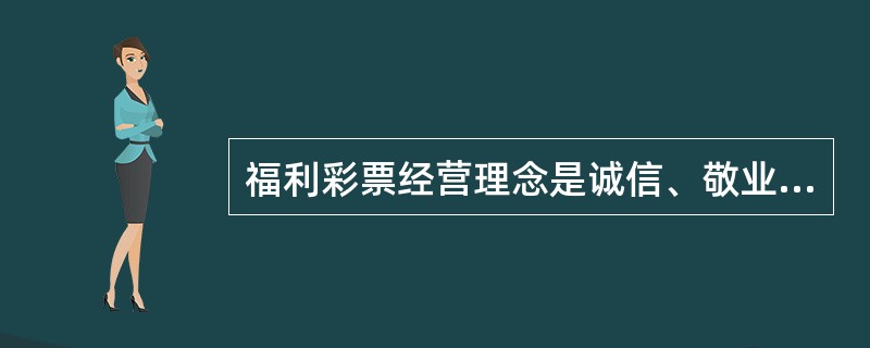 福利彩票经营理念是诚信、敬业、服务、奉献，（）是福利彩票经营理念的核心。