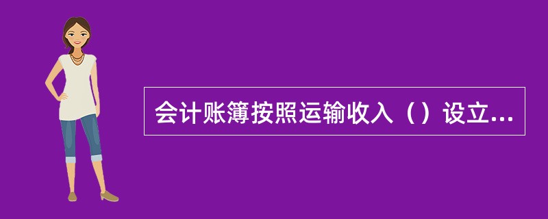 会计账簿按照运输收入（）设立总账、明细账、日记账三种。