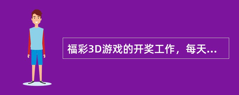 福彩3D游戏的开奖工作，每天在（）开奖一次。