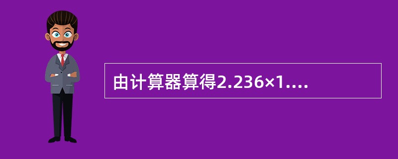 由计算器算得2.236×1.15813971.04×0.20的结果应修约为（）