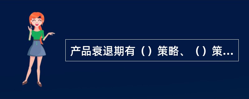 产品衰退期有（）策略、（）策略、（）策略、放弃战略。