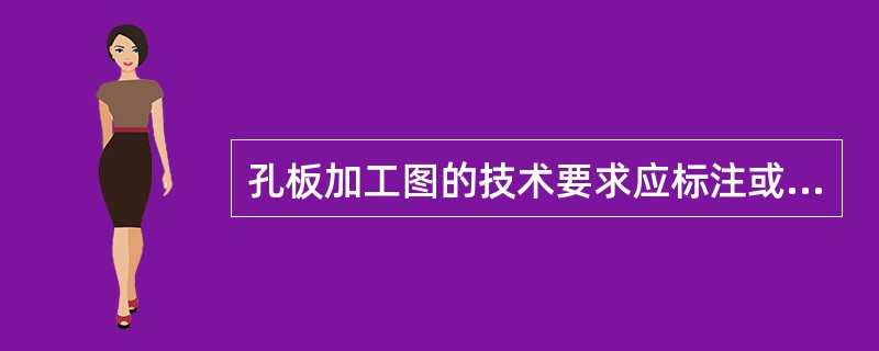 孔板加工图的技术要求应标注或说明制造和检验孔板的（），如表面粗糙度、尺寸公差、形