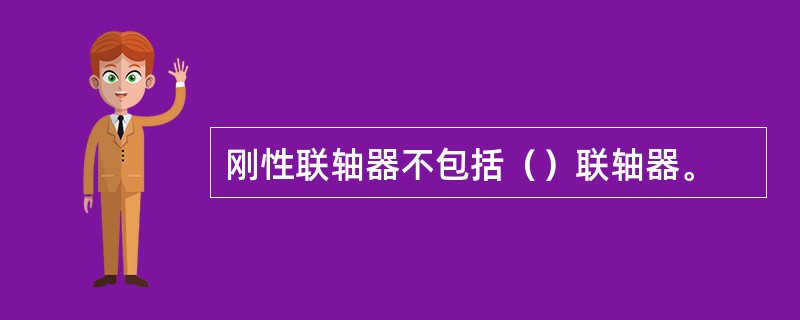 刚性联轴器不包括（）联轴器。