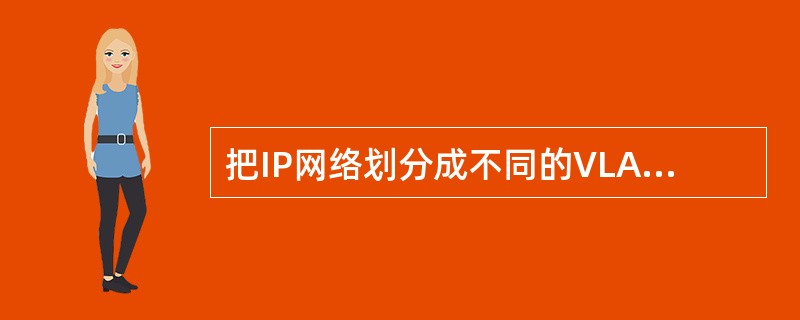 把IP网络划分成不同的VLAN，优点是（）。