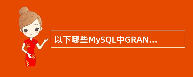 以下哪些MySQL中GRANT语句的权限指定符？（）