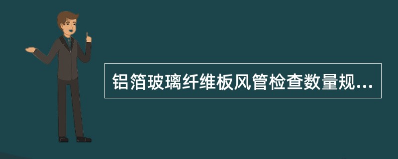 铝箔玻璃纤维板风管检查数量规定为（）