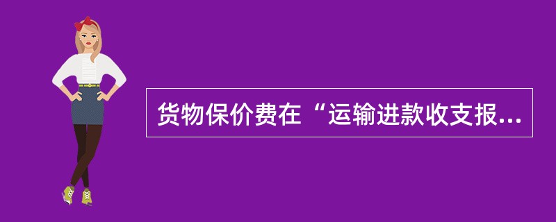 货物保价费在“运输进款收支报告”中列（）。