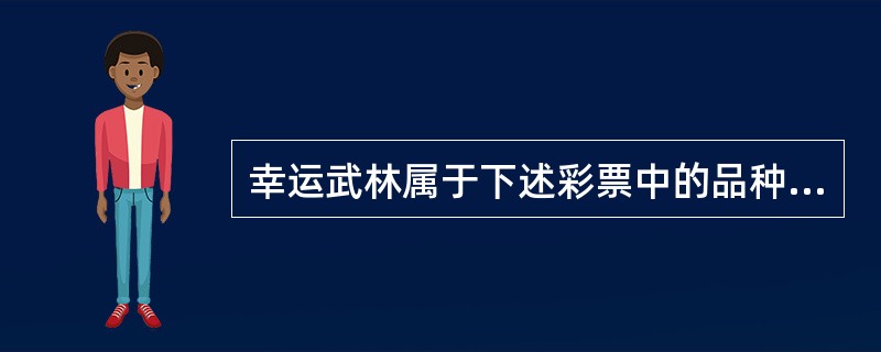 幸运武林属于下述彩票中的品种是（）