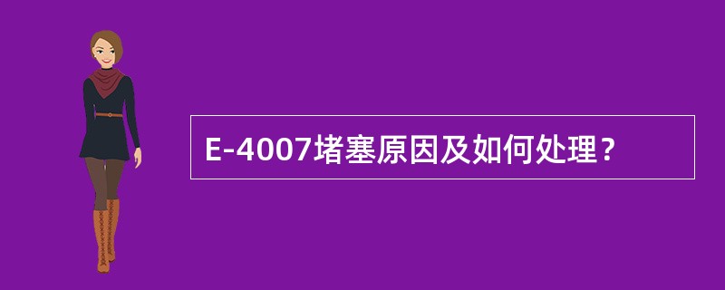 E-4007堵塞原因及如何处理？