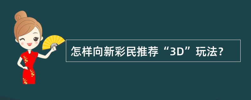 怎样向新彩民推荐“3D”玩法？