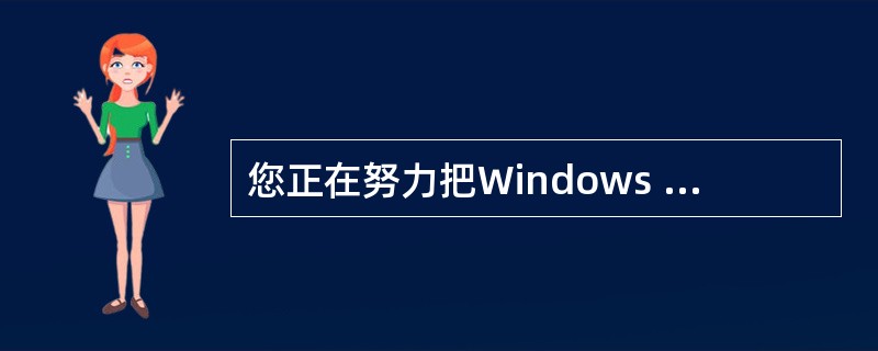 您正在努力把Windows 2000 安装在一个比较老的计算机中。您发现CD-R