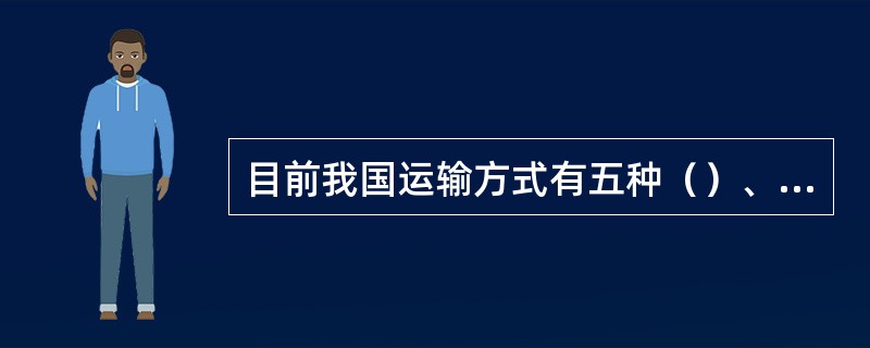 目前我国运输方式有五种（）、（）、（）、（）、（）。